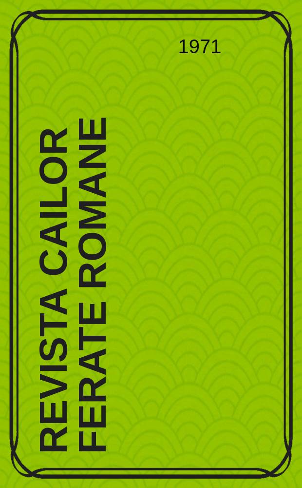 Revista cailor ferate romane : Organ al Min. transporturilor si telecomunicaţiilor si al Consiliului naţional al inginerilor si tehnicienilor din Republica Socialista România. Anul1(58) 1971, №6(749)