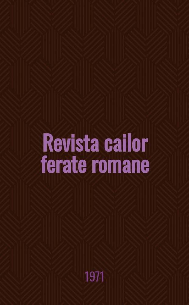 Revista cailor ferate romane : Organ al Min. transporturilor si telecomunicaţiilor si al Consiliului naţional al inginerilor si tehnicienilor din Republica Socialista România. Anul1(58) 1971, №8(751)