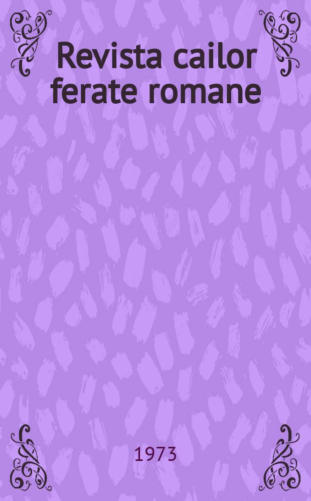 Revista cailor ferate romane : Organ al Min. transporturilor si telecomunicaţiilor si al Consiliului naţional al inginerilor si tehnicienilor din Republica Socialista România. Anul3(60) 1973, №4(771)
