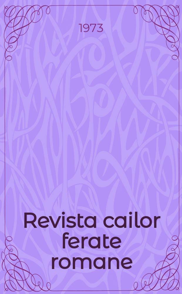 Revista cailor ferate romane : Organ al Min. transporturilor si telecomunicaţiilor si al Consiliului naţional al inginerilor si tehnicienilor din Republica Socialista România. Anul3(60) 1973, №9(776)