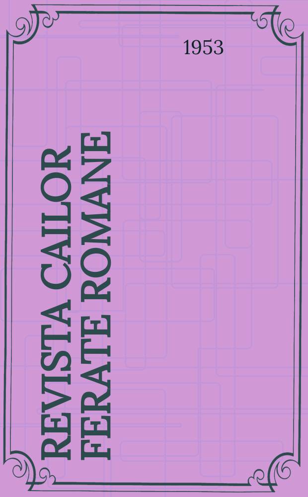 Revista cailor ferate romane : Organ al Min. transporturilor si telecomunicaţiilor si al Consiliului naţional al inginerilor si tehnicienilor din Republica Socialista România