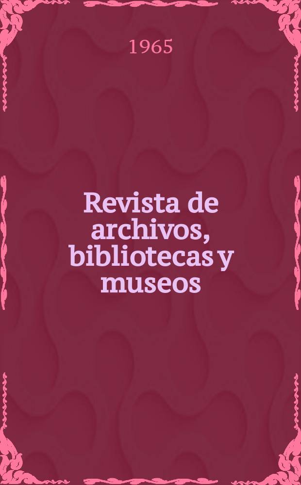 Revista de archivos, bibliotecas y museos : Dedicada al Cuerpo facultativo del Ramo. 5-a época, T.72, №1/2 : 1964/1965