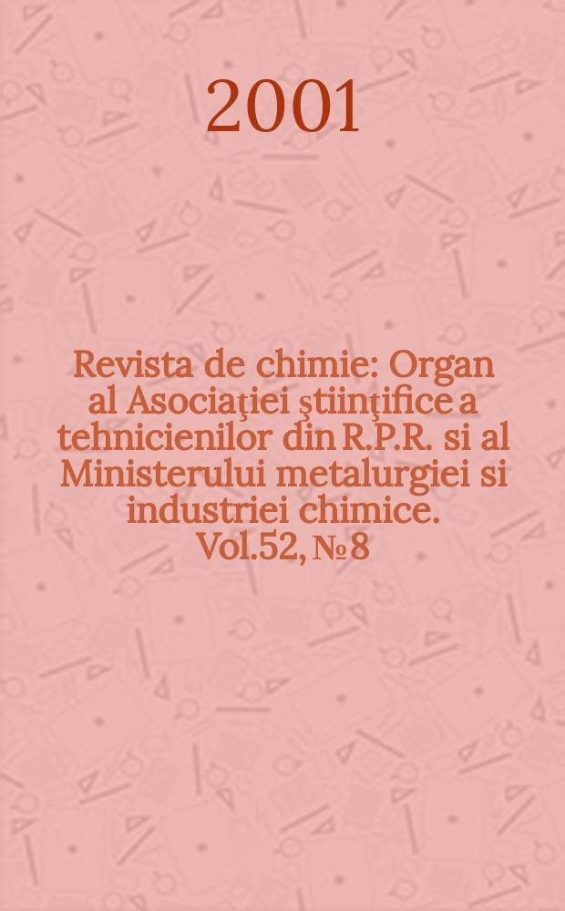 Revista de chimie : Organ al Asociaţiei ştiinţifice a tehnicienilor din R.P.R. si al Ministerului metalurgiei si industriei chimice. Vol.52, №8