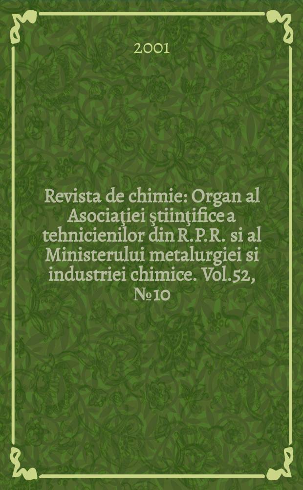 Revista de chimie : Organ al Asociaţiei ştiinţifice a tehnicienilor din R.P.R. si al Ministerului metalurgiei si industriei chimice. Vol.52, №10