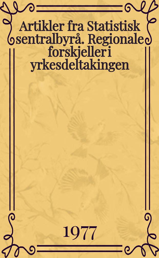 Artikler fra Statistisk sentralbyrå. Regionale forskjeller i yrkesdeltakingen