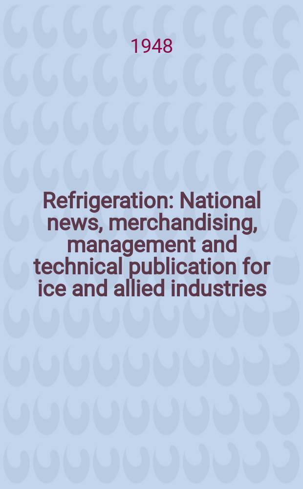 Refrigeration : National news, merchandising, management and technical publication for ice and allied industries
