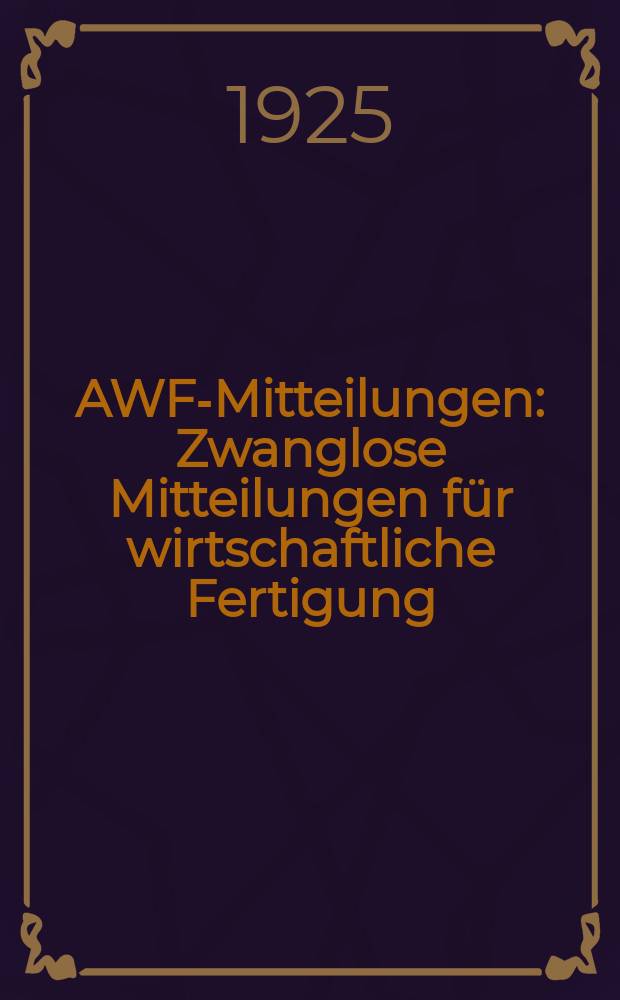 AWF-Mitteilungen : Zwanglose Mitteilungen für wirtschaftliche Fertigung (AWF) beim Reichskuratorium für Wirtschaftlichkeit. Jg.7 1925, H.24