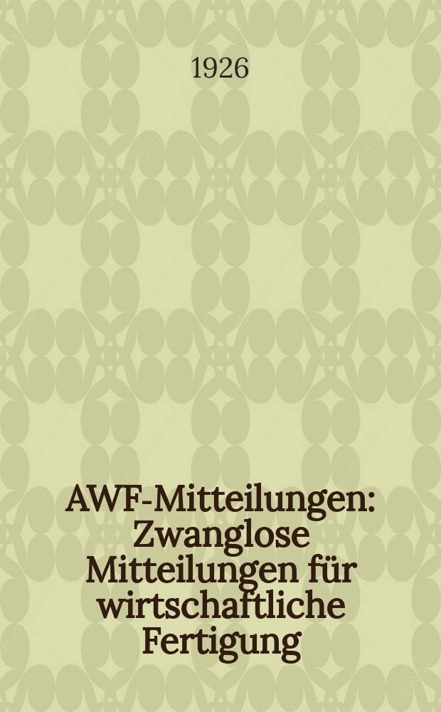 AWF-Mitteilungen : Zwanglose Mitteilungen für wirtschaftliche Fertigung (AWF) beim Reichskuratorium für Wirtschaftlichkeit. Jg.8 1926, H.4