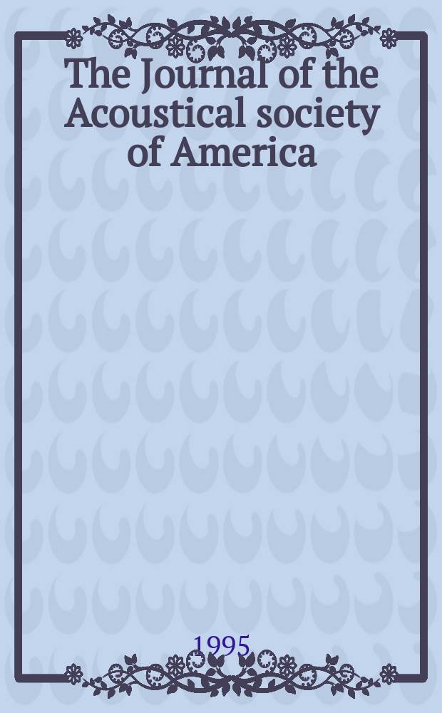 The Journal of the Acoustical society of America : publ. quarterly by the Acoustical soc. of America. Vol.98 №2, pt.2