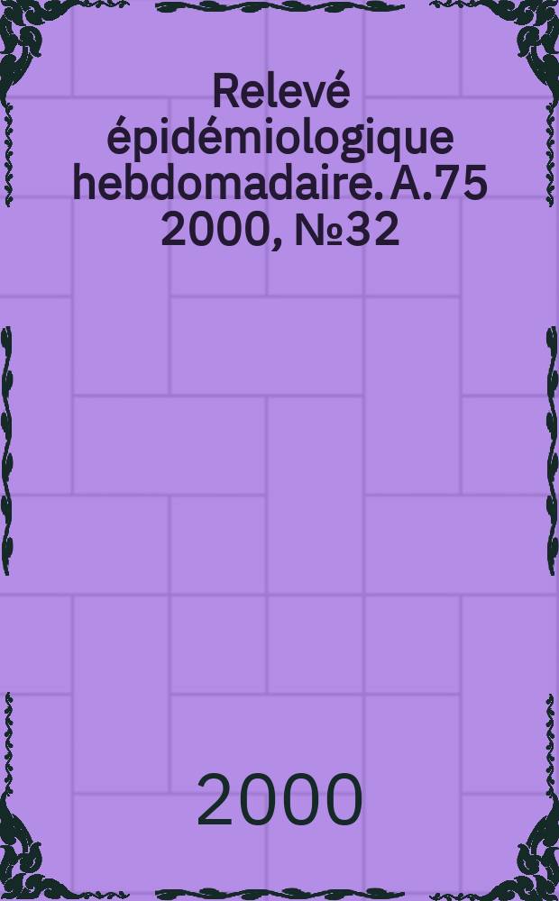 Relevé épidémiologique hebdomadaire. A.75 2000, №32