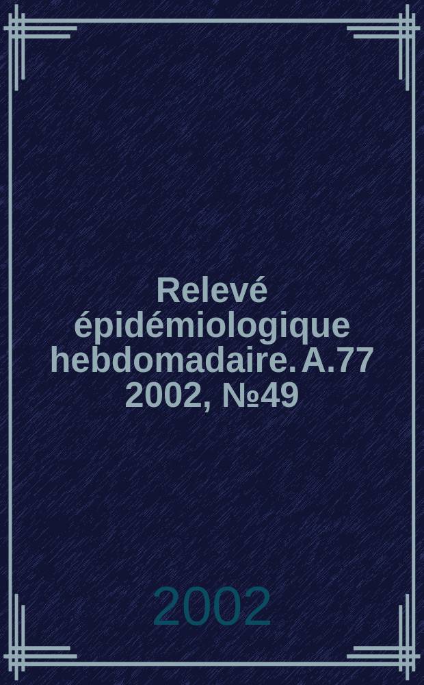 Relevé épidémiologique hebdomadaire. A.77 2002, №49