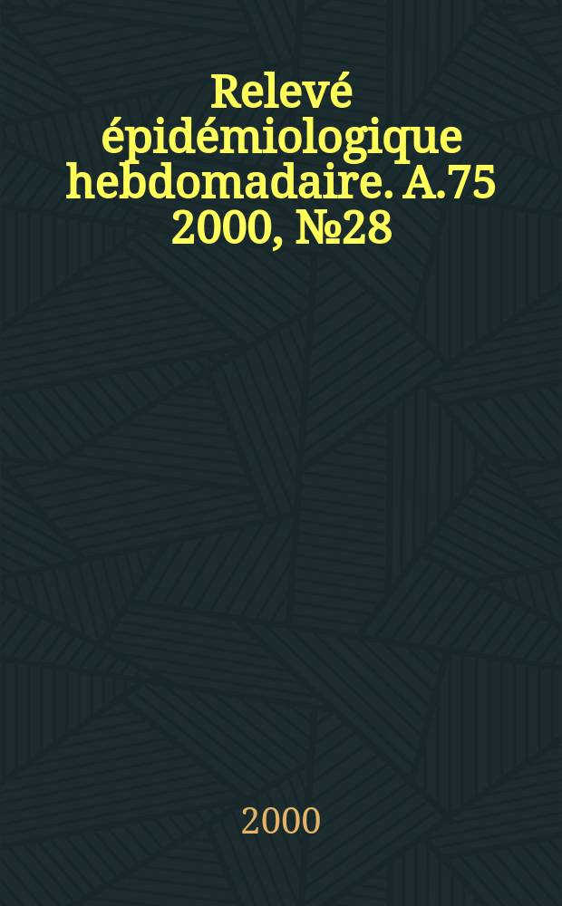 Relevé épidémiologique hebdomadaire. A.75 2000, №28