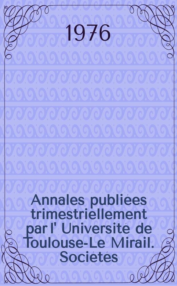 Annales publi&eacute;es trimestriellement par l' Universit&eacute; de Toulouse-Le Mirail. Soci&eacute;t&eacute;s