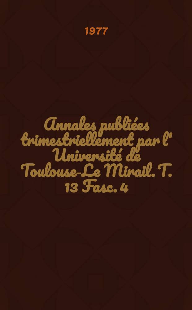 Annales publiées trimestriellement par l' Université de Toulouse-Le Mirail. T. 13 Fasc. 4
