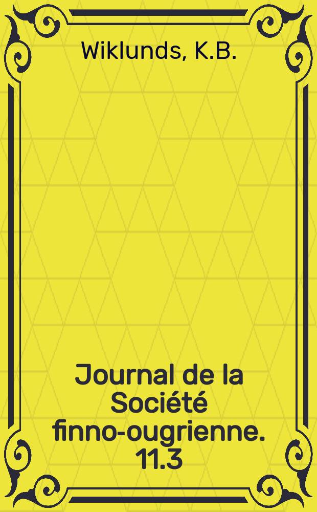 Journal de la Société finno-ougrienne. 11.3 : Bericht über K. B. Wiklunds Reisen in den Jahren 1891 -und 1892. Matkakertomus votjakkien Maalta