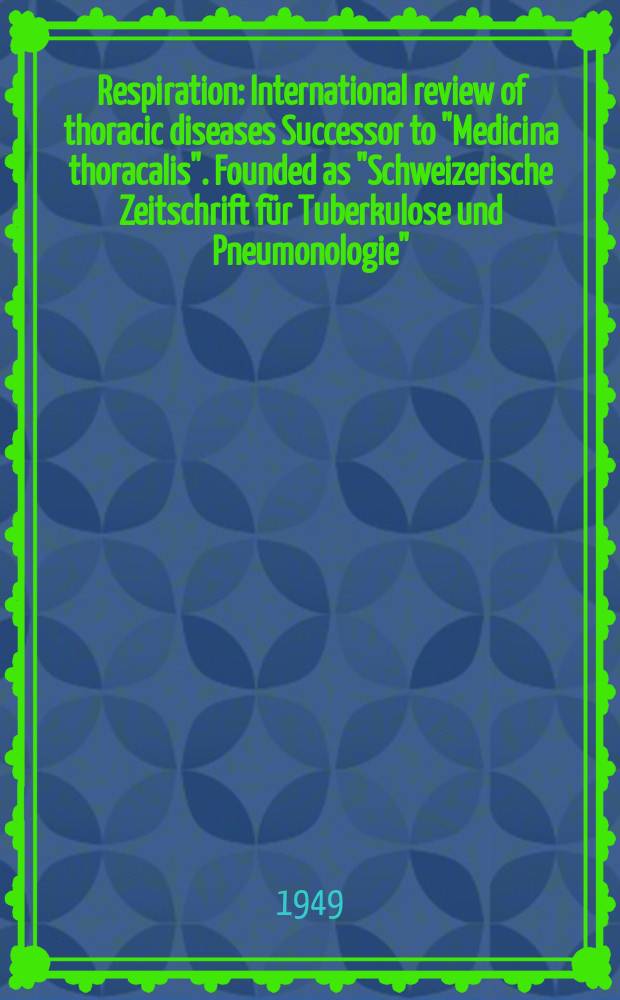 Respiration : International review of thoracic diseases Successor to "Medicina thoracalis". Founded as "Schweizerische Zeitschrift für Tuberkulose und Pneumonologie". Vol.6, Fasc.2