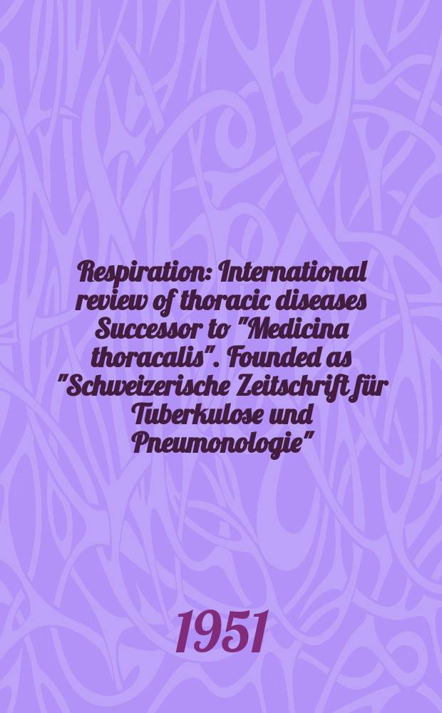 Respiration : International review of thoracic diseases Successor to "Medicina thoracalis". Founded as "Schweizerische Zeitschrift für Tuberkulose und Pneumonologie". Vol.8, Fasc.2