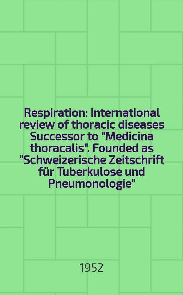 Respiration : International review of thoracic diseases Successor to "Medicina thoracalis". Founded as "Schweizerische Zeitschrift für Tuberkulose und Pneumonologie". Vol.9, Fasc.2