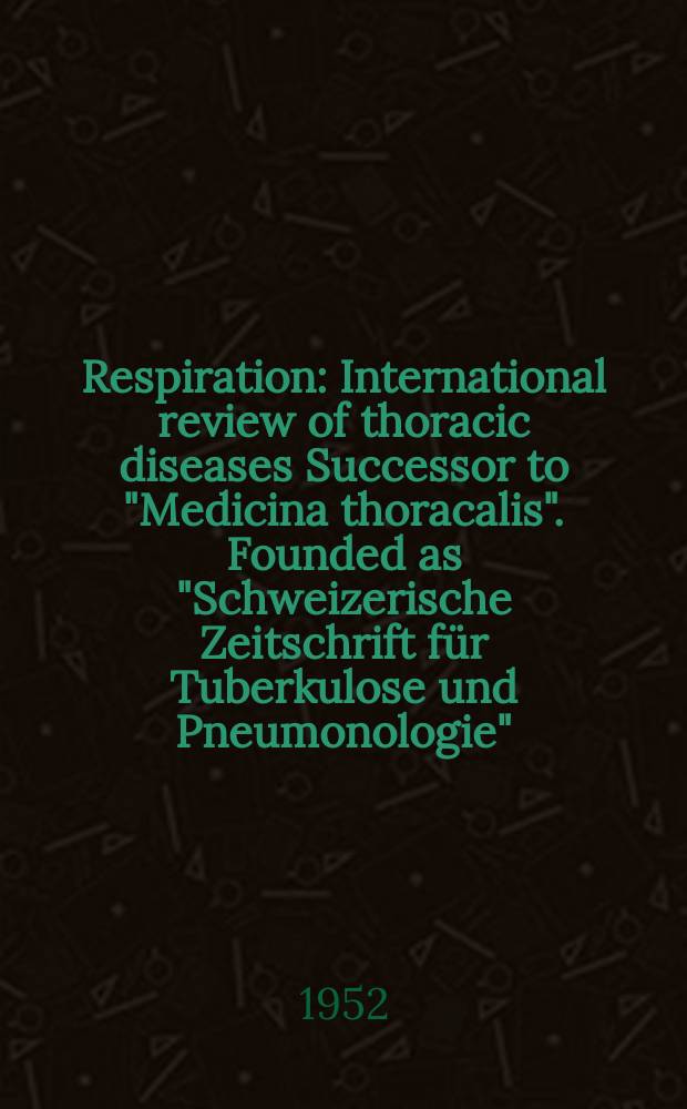 Respiration : International review of thoracic diseases Successor to "Medicina thoracalis". Founded as "Schweizerische Zeitschrift für Tuberkulose und Pneumonologie". Vol.9, Fasc.4