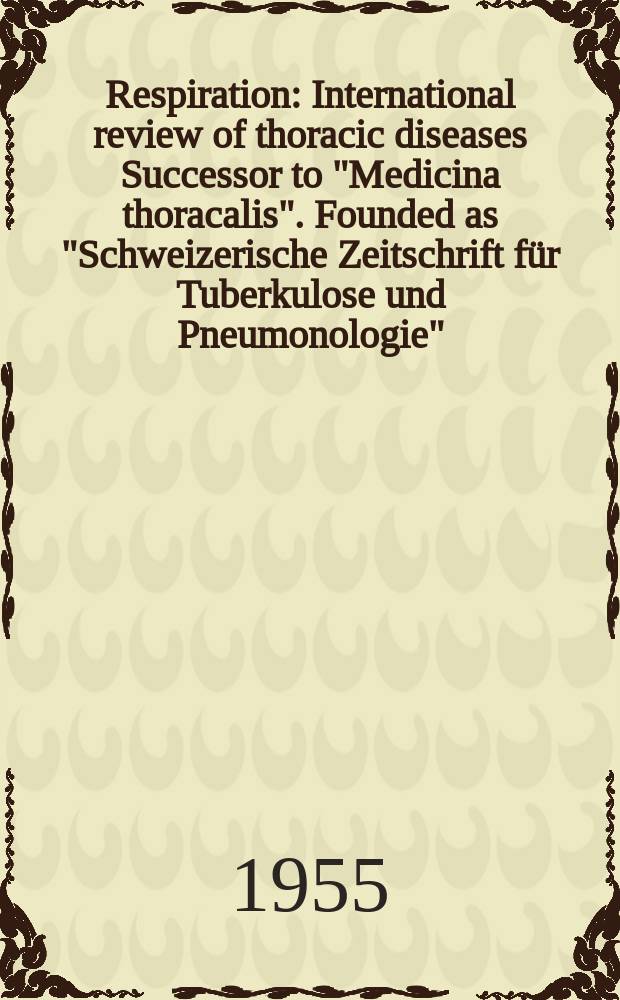Respiration : International review of thoracic diseases Successor to "Medicina thoracalis". Founded as "Schweizerische Zeitschrift für Tuberkulose und Pneumonologie". Vol.12, Fasc.4