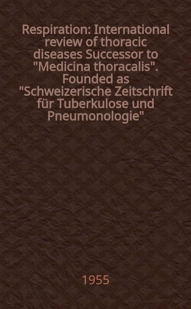 Respiration : International review of thoracic diseases Successor to "Medicina thoracalis". Founded as "Schweizerische Zeitschrift für Tuberkulose und Pneumonologie". Vol.12, Fasc.5