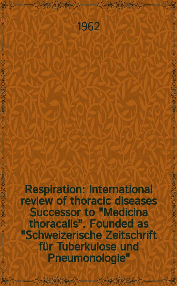 Respiration : International review of thoracic diseases Successor to "Medicina thoracalis". Founded as "Schweizerische Zeitschrift für Tuberkulose und Pneumonologie". Vol.19, №1