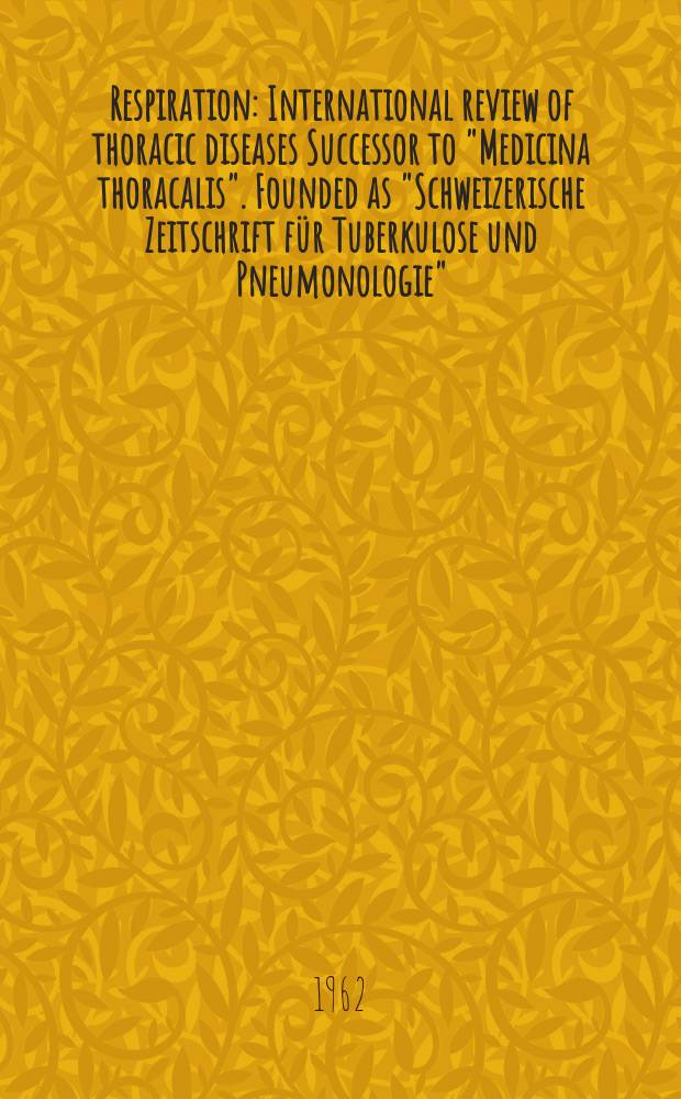 Respiration : International review of thoracic diseases Successor to "Medicina thoracalis". Founded as "Schweizerische Zeitschrift f&uuml;r Tuberkulose und Pneumonologie". Vol.19, №3