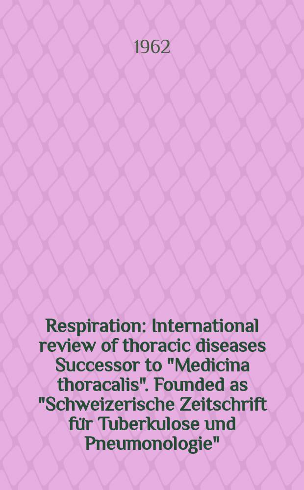 Respiration : International review of thoracic diseases Successor to "Medicina thoracalis". Founded as "Schweizerische Zeitschrift für Tuberkulose und Pneumonologie". Vol.19, №5