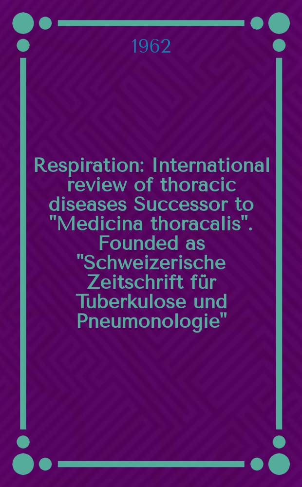 Respiration : International review of thoracic diseases Successor to "Medicina thoracalis". Founded as "Schweizerische Zeitschrift für Tuberkulose und Pneumonologie". Vol.19, №6