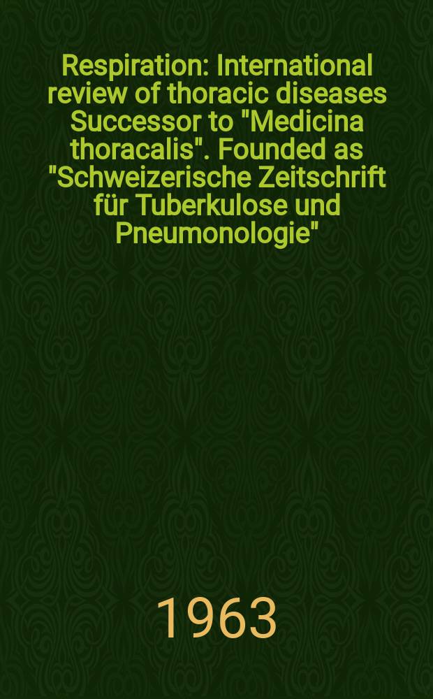 Respiration : International review of thoracic diseases Successor to "Medicina thoracalis". Founded as "Schweizerische Zeitschrift für Tuberkulose und Pneumonologie". Vol.20, №3