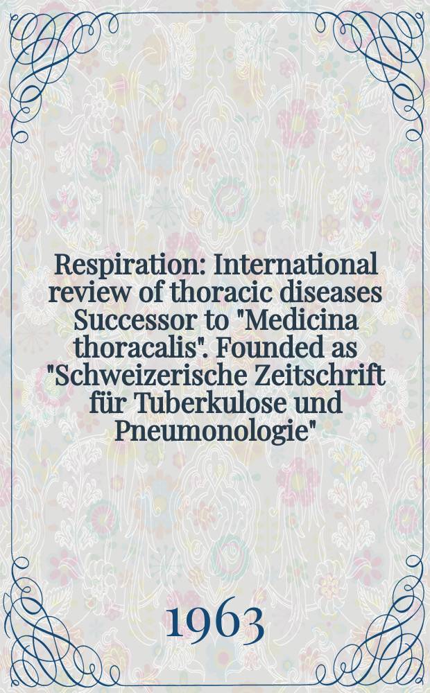 Respiration : International review of thoracic diseases Successor to "Medicina thoracalis". Founded as "Schweizerische Zeitschrift für Tuberkulose und Pneumonologie". Vol.20, №6