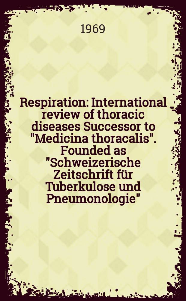 Respiration : International review of thoracic diseases Successor to "Medicina thoracalis". Founded as "Schweizerische Zeitschrift für Tuberkulose und Pneumonologie". Vol.26, №1