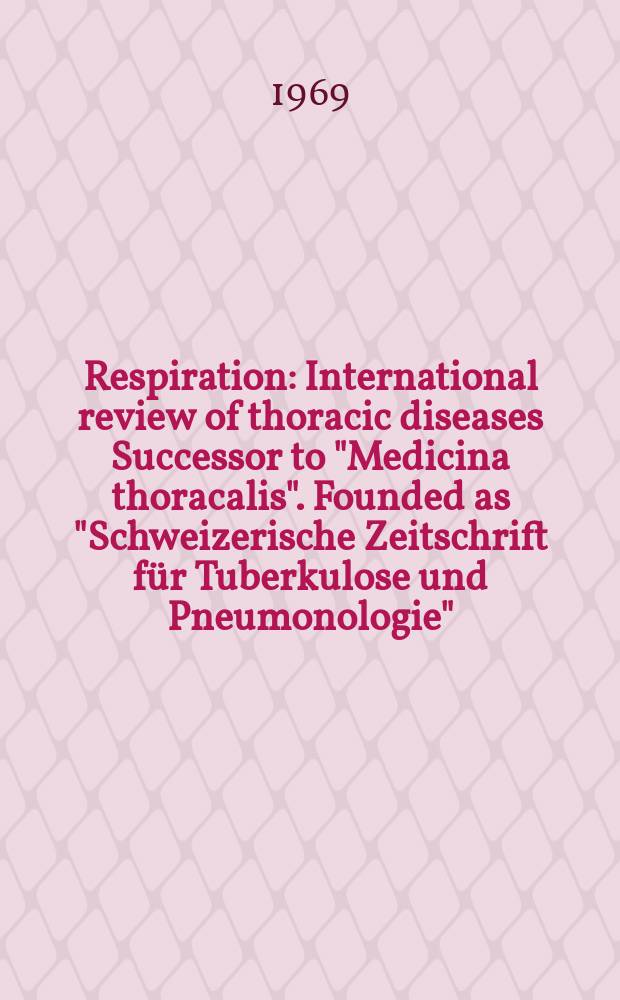 Respiration : International review of thoracic diseases Successor to "Medicina thoracalis". Founded as "Schweizerische Zeitschrift für Tuberkulose und Pneumonologie". Vol.26, №6