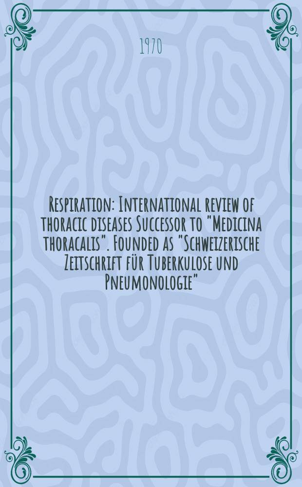 Respiration : International review of thoracic diseases Successor to "Medicina thoracalis". Founded as "Schweizerische Zeitschrift für Tuberkulose und Pneumonologie". Vol.27, №1