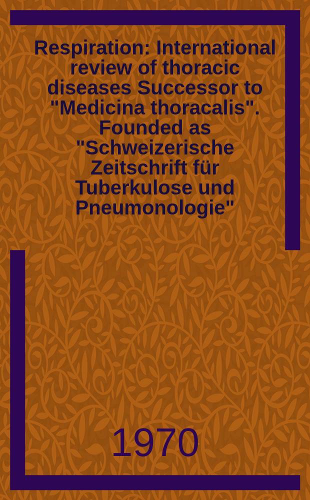 Respiration : International review of thoracic diseases Successor to "Medicina thoracalis". Founded as "Schweizerische Zeitschrift für Tuberkulose und Pneumonologie". Vol.27, №2