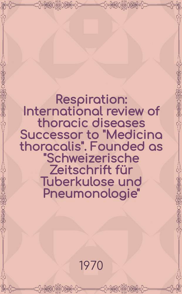 Respiration : International review of thoracic diseases Successor to "Medicina thoracalis". Founded as "Schweizerische Zeitschrift für Tuberkulose und Pneumonologie". Vol.27, №5