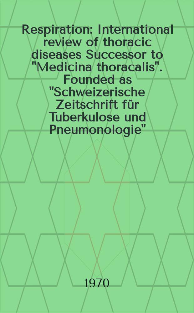 Respiration : International review of thoracic diseases Successor to "Medicina thoracalis". Founded as "Schweizerische Zeitschrift für Tuberkulose und Pneumonologie". Vol.27, №6