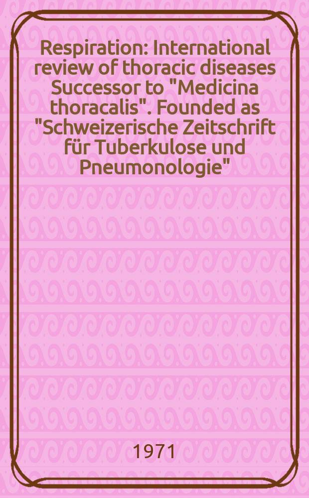Respiration : International review of thoracic diseases Successor to "Medicina thoracalis". Founded as "Schweizerische Zeitschrift für Tuberkulose und Pneumonologie". Vol.28, №3