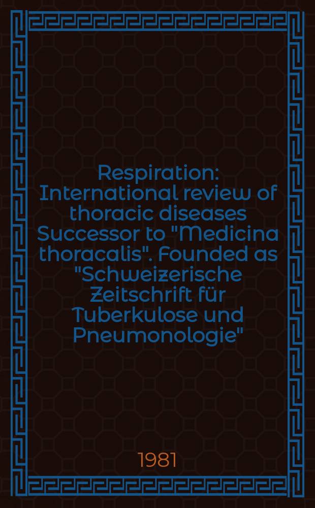 Respiration : International review of thoracic diseases Successor to "Medicina thoracalis". Founded as "Schweizerische Zeitschrift für Tuberkulose und Pneumonologie". Vol.42, №1