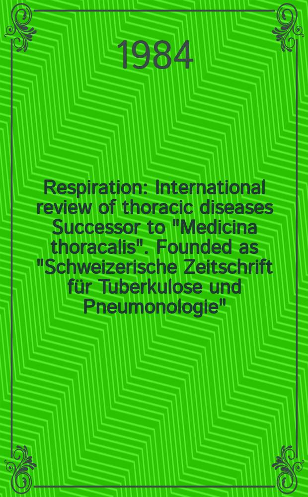 Respiration : International review of thoracic diseases Successor to "Medicina thoracalis". Founded as "Schweizerische Zeitschrift für Tuberkulose und Pneumonologie". Vol.46, №1