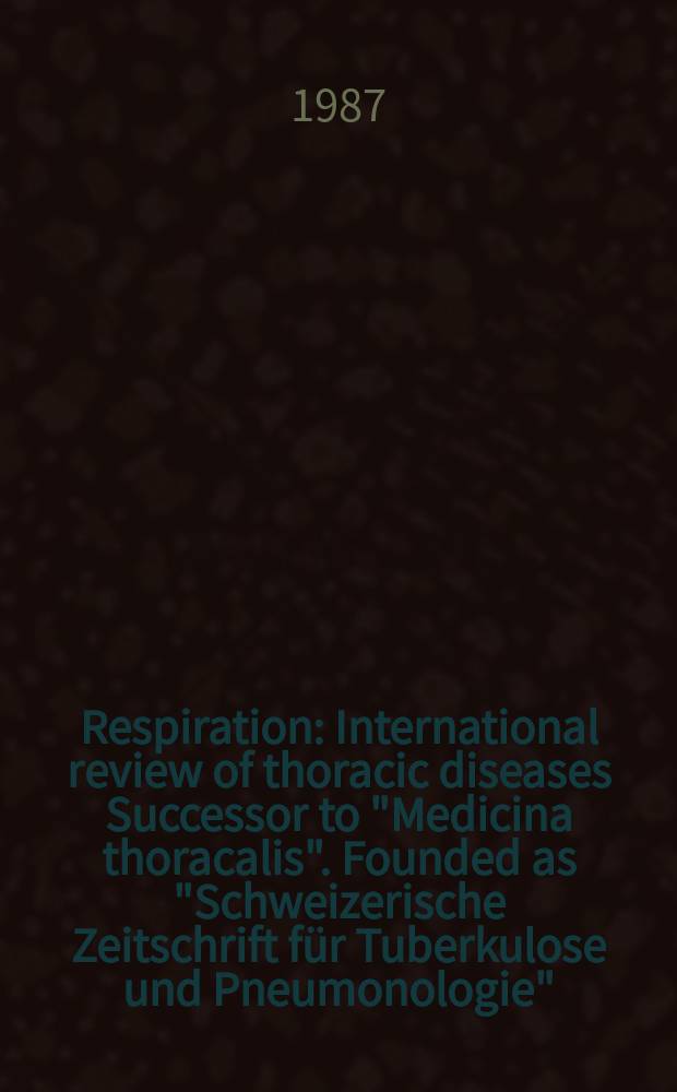 Respiration : International review of thoracic diseases Successor to "Medicina thoracalis". Founded as "Schweizerische Zeitschrift für Tuberkulose und Pneumonologie". Vol.51, №1