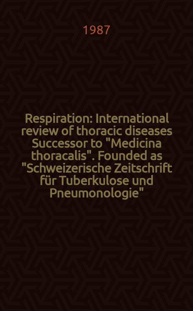 Respiration : International review of thoracic diseases Successor to "Medicina thoracalis". Founded as "Schweizerische Zeitschrift für Tuberkulose und Pneumonologie". Vol.51, №2