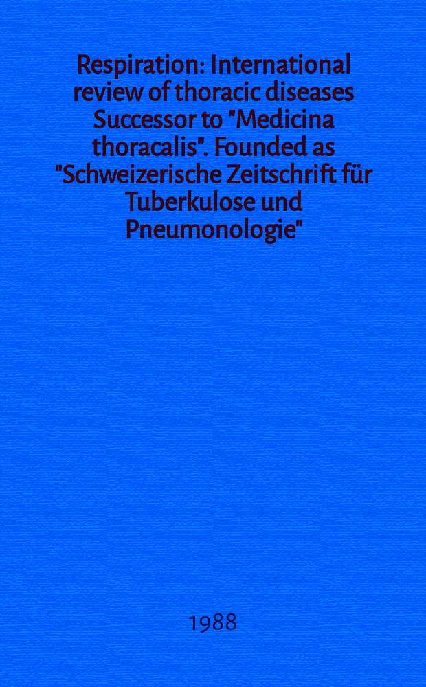 Respiration : International review of thoracic diseases Successor to "Medicina thoracalis". Founded as "Schweizerische Zeitschrift für Tuberkulose und Pneumonologie". Vol.54, №1