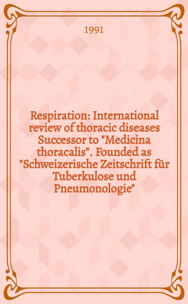 Respiration : International review of thoracic diseases Successor to "Medicina thoracalis". Founded as "Schweizerische Zeitschrift für Tuberkulose und Pneumonologie". Vol.58, №2
