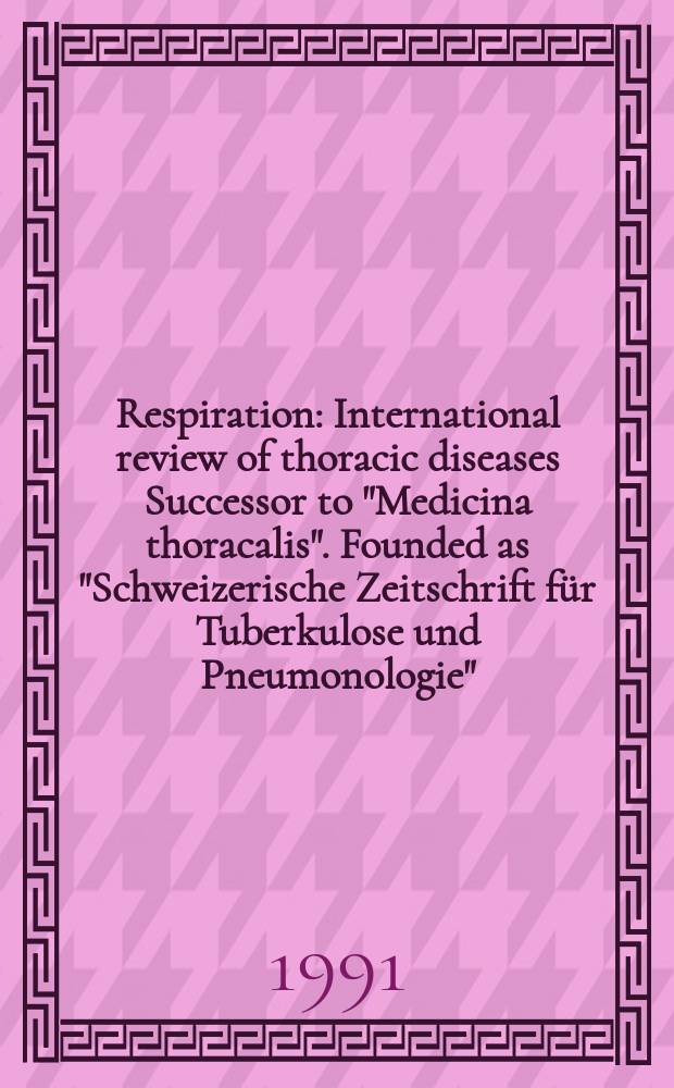 Respiration : International review of thoracic diseases Successor to "Medicina thoracalis". Founded as "Schweizerische Zeitschrift für Tuberkulose und Pneumonologie". Vol.58, №3