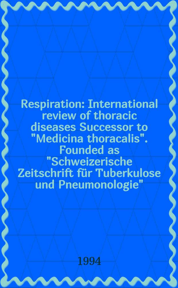 Respiration : International review of thoracic diseases Successor to "Medicina thoracalis". Founded as "Schweizerische Zeitschrift für Tuberkulose und Pneumonologie". Vol.61, №4