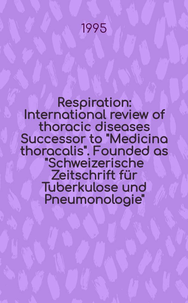 Respiration : International review of thoracic diseases Successor to "Medicina thoracalis". Founded as "Schweizerische Zeitschrift für Tuberkulose und Pneumonologie". Vol.62, №1