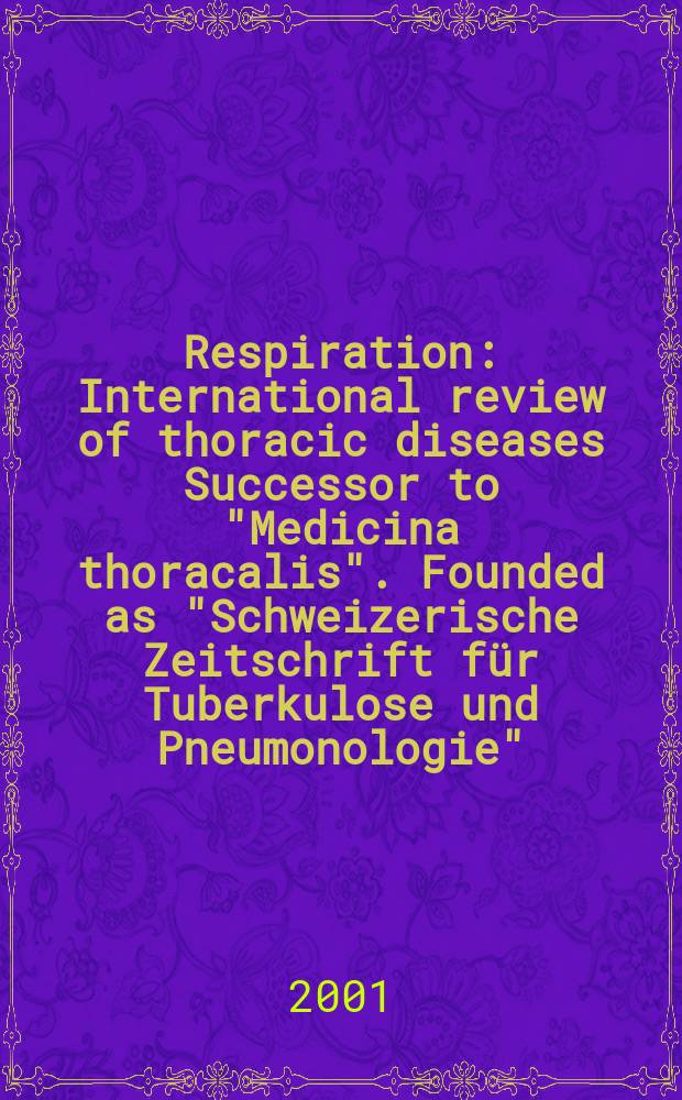 Respiration : International review of thoracic diseases Successor to "Medicina thoracalis". Founded as "Schweizerische Zeitschrift für Tuberkulose und Pneumonologie". Vol.68, №1