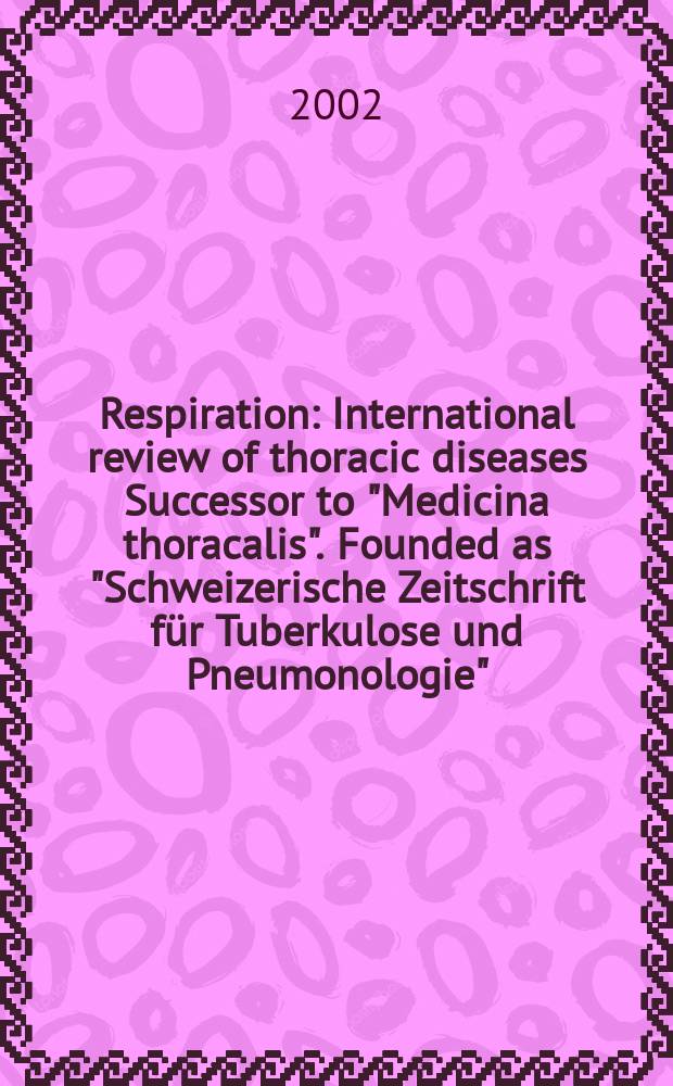 Respiration : International review of thoracic diseases Successor to "Medicina thoracalis". Founded as "Schweizerische Zeitschrift für Tuberkulose und Pneumonologie". Vol.69, №5