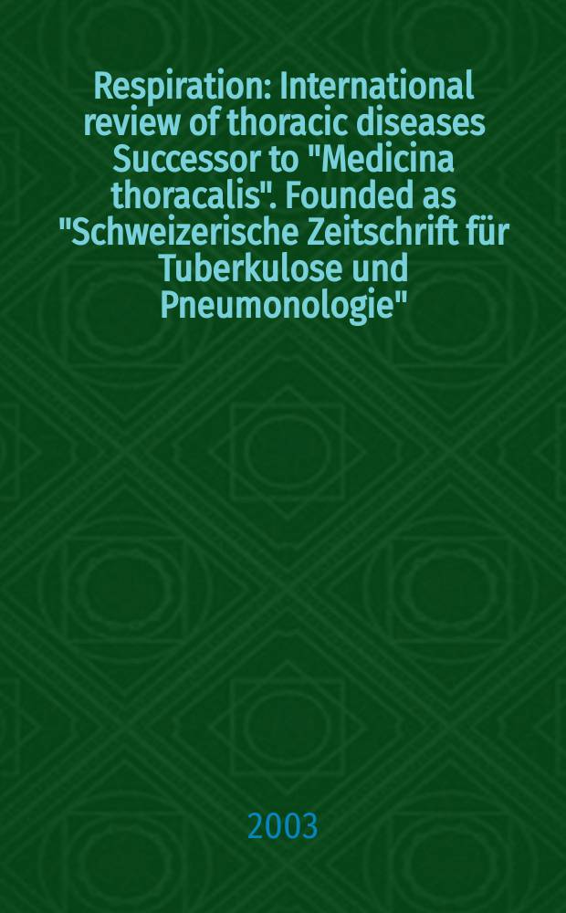 Respiration : International review of thoracic diseases Successor to "Medicina thoracalis". Founded as "Schweizerische Zeitschrift für Tuberkulose und Pneumonologie". Vol.70, №2